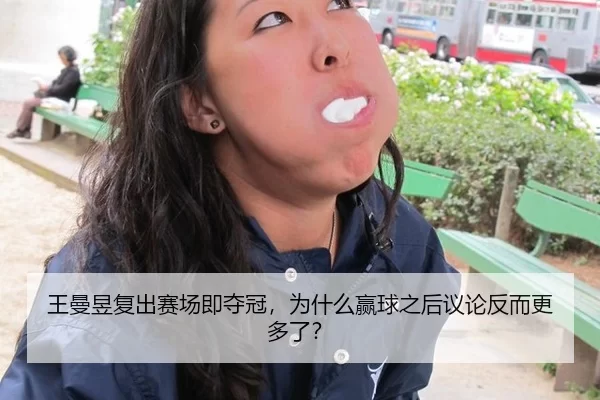 王曼昱复出赛场即夺冠，为什么赢球之后议论反而更多了？
